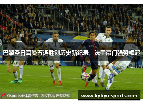 巴黎圣日耳曼五连胜创历史新纪录，法甲豪门强势崛起