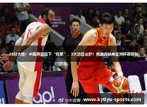 28分大胜！中国男篮啃下“克星”，3大功臣出炉！杨瀚森缺席亚洲杯很明智