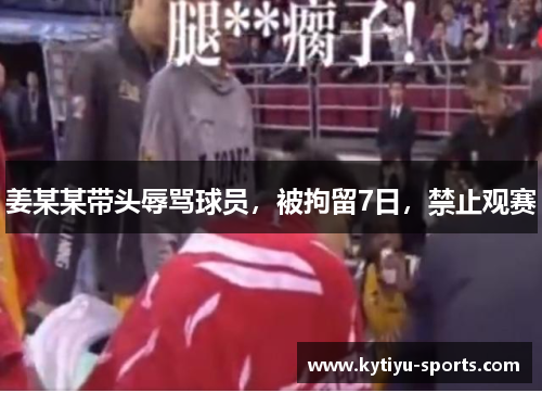 姜某某带头辱骂球员，被拘留7日，禁止观赛