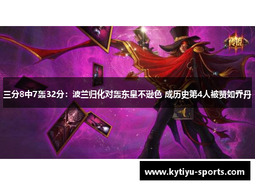 三分8中7轰32分：波兰归化对轰东皇不逊色 成历史第4人被赞如乔丹